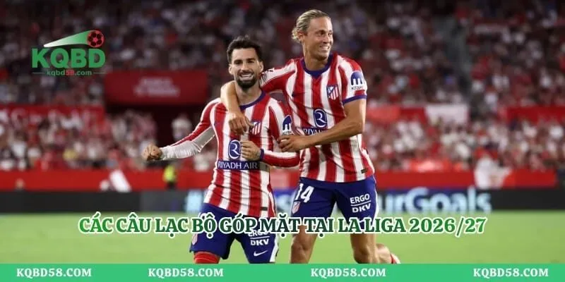 Các câu lạc bộ góp mặt tại La Liga 2026/27