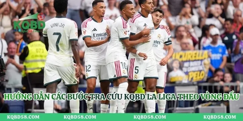Hướng dẫn các bước tra cứu KQBD La Liga theo vòng đấu