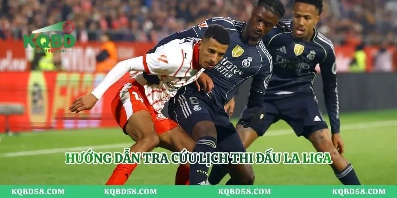 Hướng dẫn tra cứu lịch thi đấu La Liga 