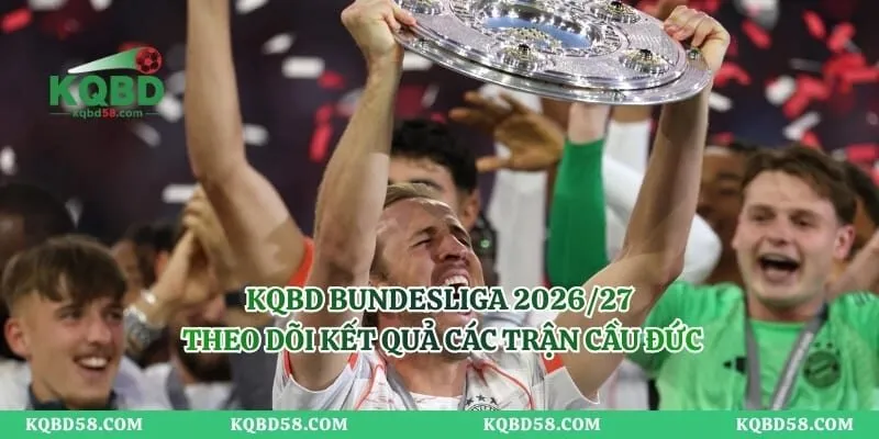 KQBD Bundesliga 2026/27 – Theo Dõi Kết Quả Các Trận Cầu Đức