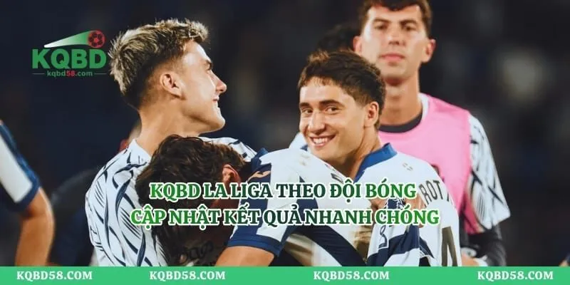 KQBD La Liga Theo Đội Bóng – Cập Nhật Kết Quả Nhanh Chóng