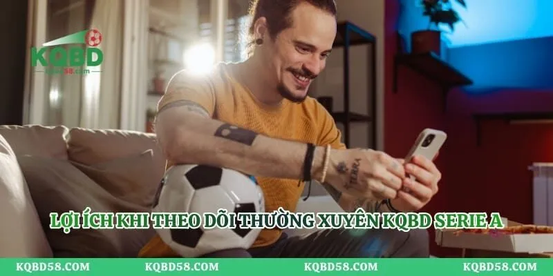 Tỷ Số Serie A Mới Nhất, Cập Nhật Kết Quả Từng Trận Lợi ích khi theo dõi thường xuyên kqbd Serie A