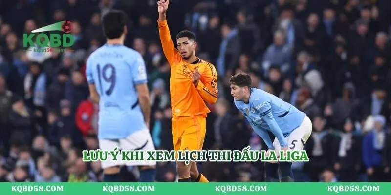 Lưu ý khi xem lịch thi đấu La Liga 