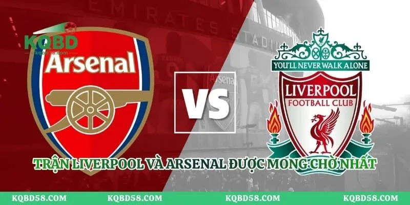 Trận Liverpool và Arsenal được mong chờ nhất