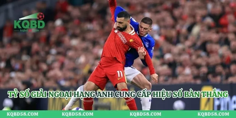 Tỷ số giải Ngoại hạng Anh cung cấp hiệu số bàn thắng