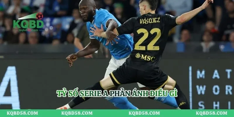 Tỷ Số Serie A Mới Nhất, Cập Nhật Kết Quả Từng Trận Tỷ số Serie A phản ánh điều gì